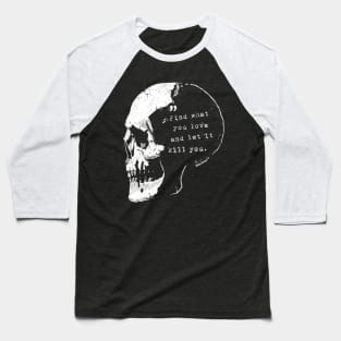 Find what you love and let it kill you - Bukowski quote Baseball T-Shirt